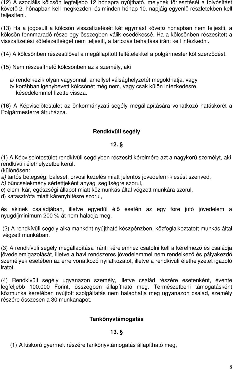 Ha a kölcsönben részesített a visszafizetési kötelezettségét nem teljesíti, a tartozás behajtása iránt kell intézkedni.