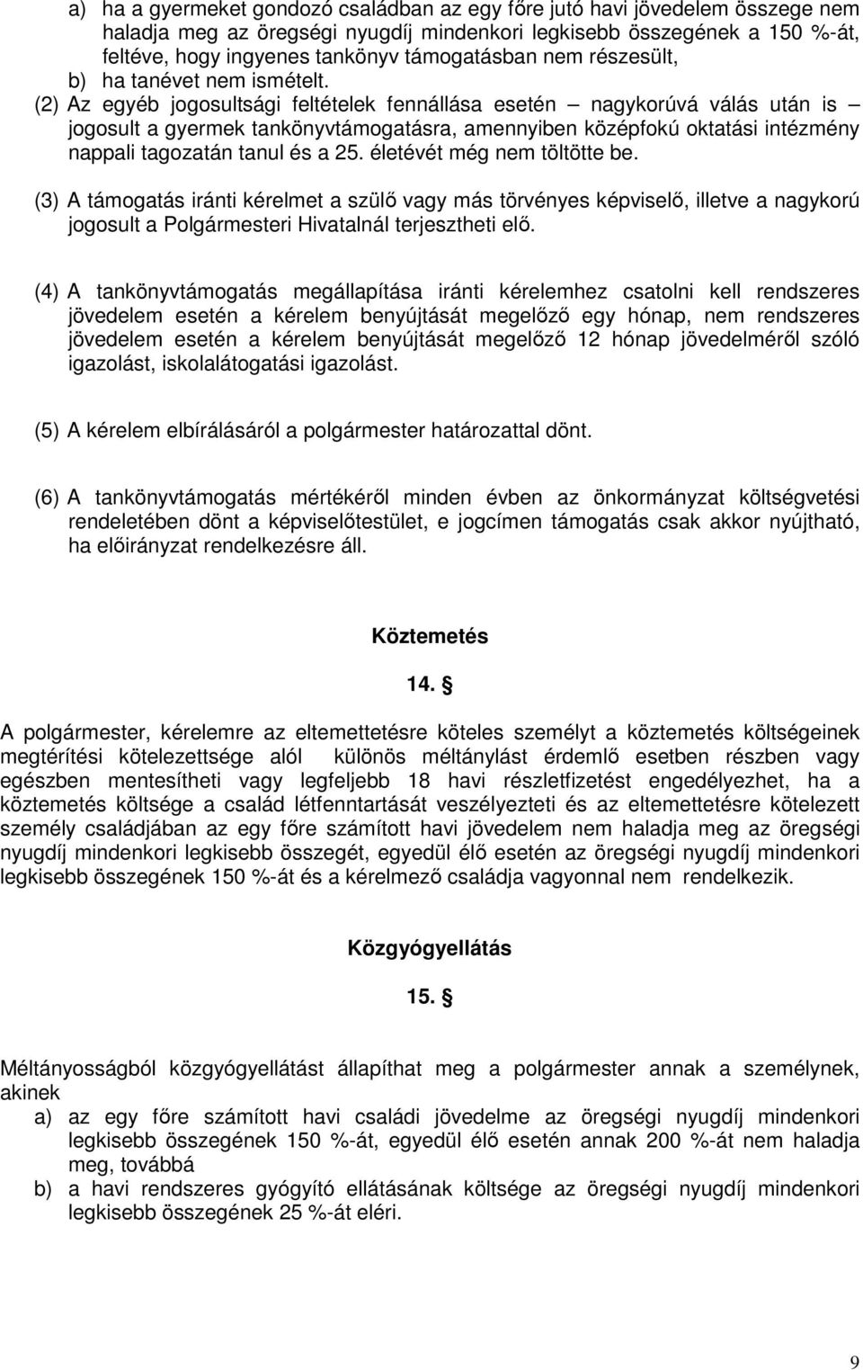 (2) Az egyéb jogosultsági feltételek fennállása esetén nagykorúvá válás után is jogosult a gyermek tankönyvtámogatásra, amennyiben középfokú oktatási intézmény nappali tagozatán tanul és a 25.