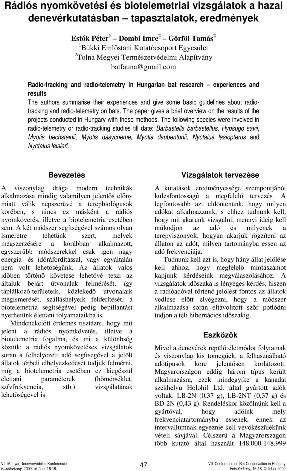 com Radio-tracking and radio-telemetry in Hungarian bat research experiences and results The authors summarise their experiences and give some basic guidelines about radiotracking and radio-telemetry