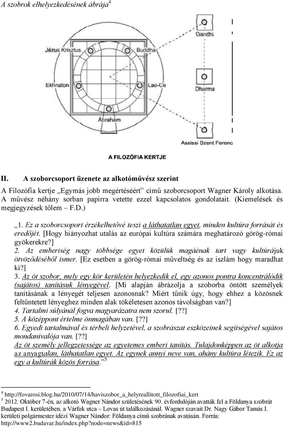 Ez a szoborcsoport érzékelhetővé teszi a láthatatlan egyet, minden kultúra forrását és eredőjét. [Hogy hiányozhat utalás az európai kultúra számára meghatározó görög-római gyökerekre?] 2.