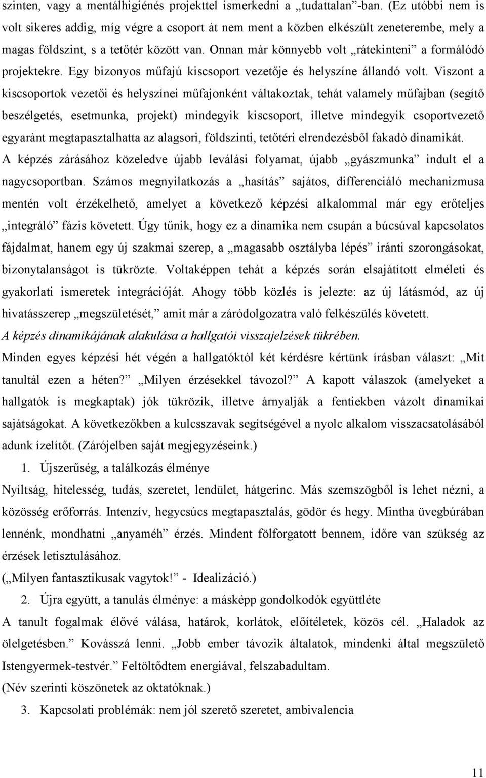 Onnan már könnyebb volt rátekinteni a formálódó projektekre. Egy bizonyos műfajú kiscsoport vezetője és helyszíne állandó volt.