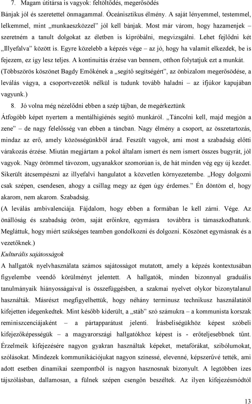 Egyre közelebb a képzés vége az jó, hogy ha valamit elkezdek, be is fejezem, ez így lesz teljes. A kontinuitás érzése van bennem, otthon folytatjuk ezt a munkát.