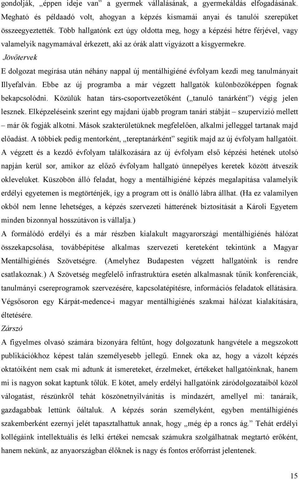 Jövőtervek E dolgozat megírása után néhány nappal új mentálhigiéné évfolyam kezdi meg tanulmányait Illyefalván. Ebbe az új programba a már végzett hallgatók különbözőképpen fognak bekapcsolódni.