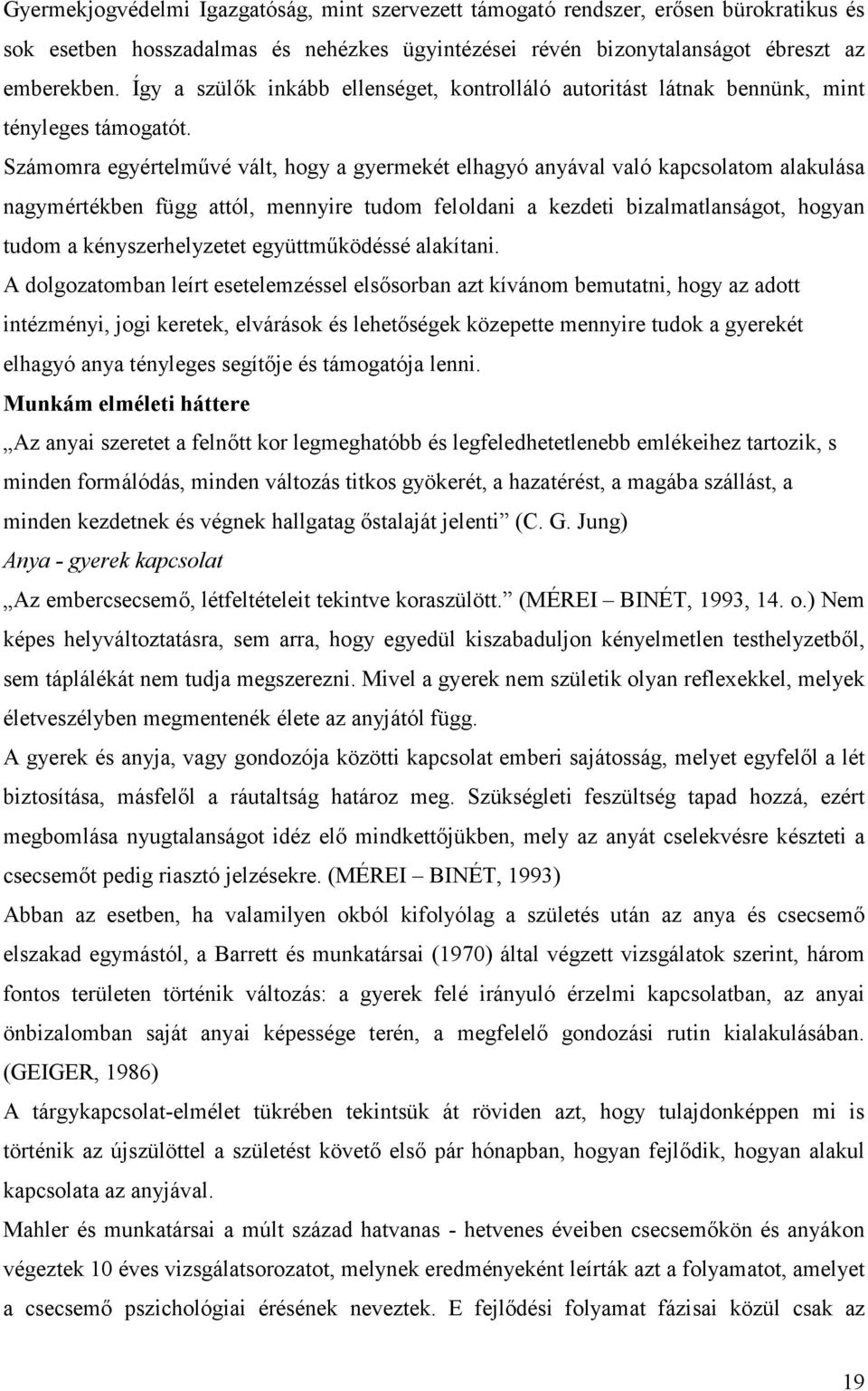 Számomra egyértelművé vált, hogy a gyermekét elhagyó anyával való kapcsolatom alakulása nagymértékben függ attól, mennyire tudom feloldani a kezdeti bizalmatlanságot, hogyan tudom a kényszerhelyzetet