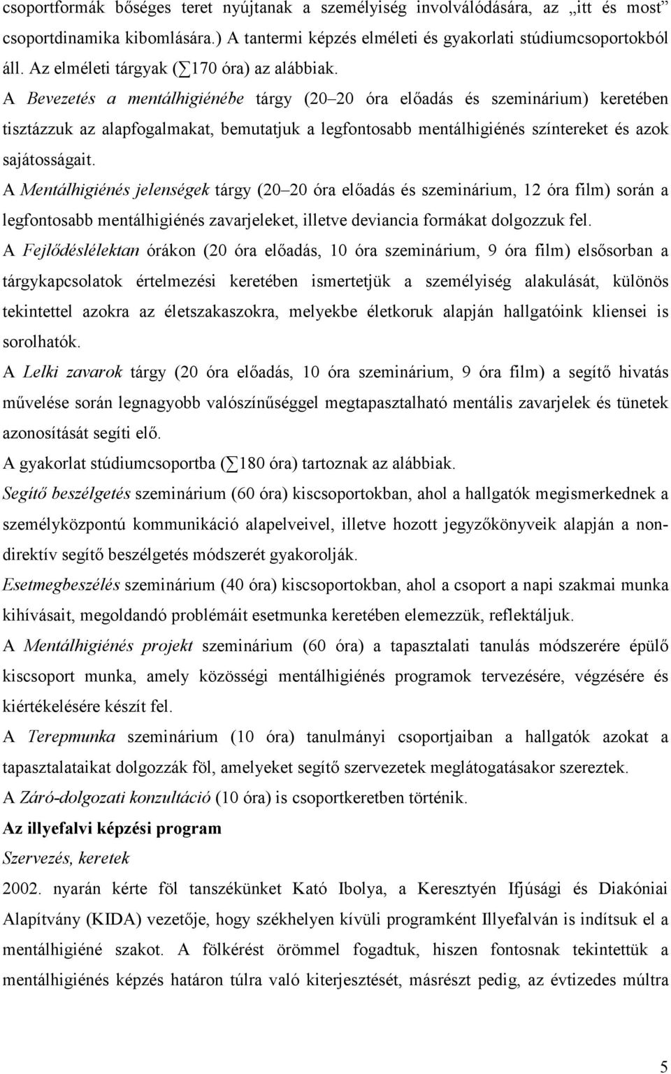 A Bevezetés a mentálhigiénébe tárgy (20 20 óra előadás és szeminárium) keretében tisztázzuk az alapfogalmakat, bemutatjuk a legfontosabb mentálhigiénés színtereket és azok sajátosságait.