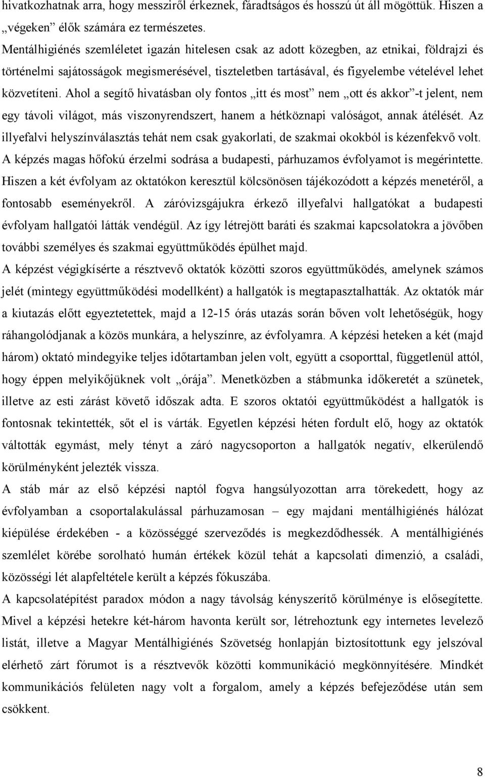 Ahol a segítő hivatásban oly fontos itt és most nem ott és akkor -t jelent, nem egy távoli világot, más viszonyrendszert, hanem a hétköznapi valóságot, annak átélését.