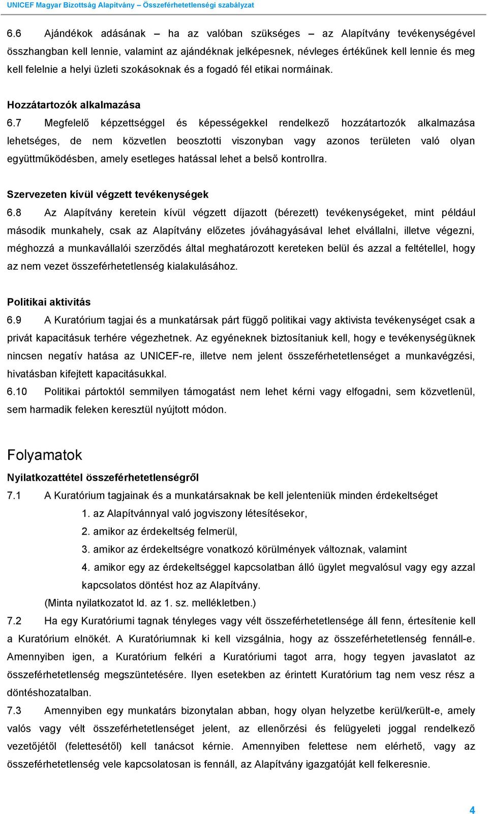 7 Megfelelő képzettséggel és képességekkel rendelkező hozzátartozók alkalmazása lehetséges, de nem közvetlen beosztotti viszonyban vagy azonos területen való olyan együttműködésben, amely esetleges