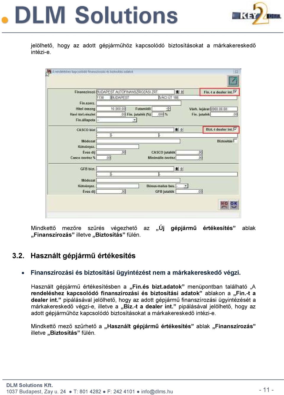 -t a dealer int. pipálásával jelölhető, hogy az adott gépjármű finanszírozási ügyintézését a márkakereskedő végzi-e, illetve a Biz.-t a dealer int. pipálásával jelölhető, hogy az adott gépjárműhöz kapcsolódó biztosításokat a márkakereskedő intézi-e.