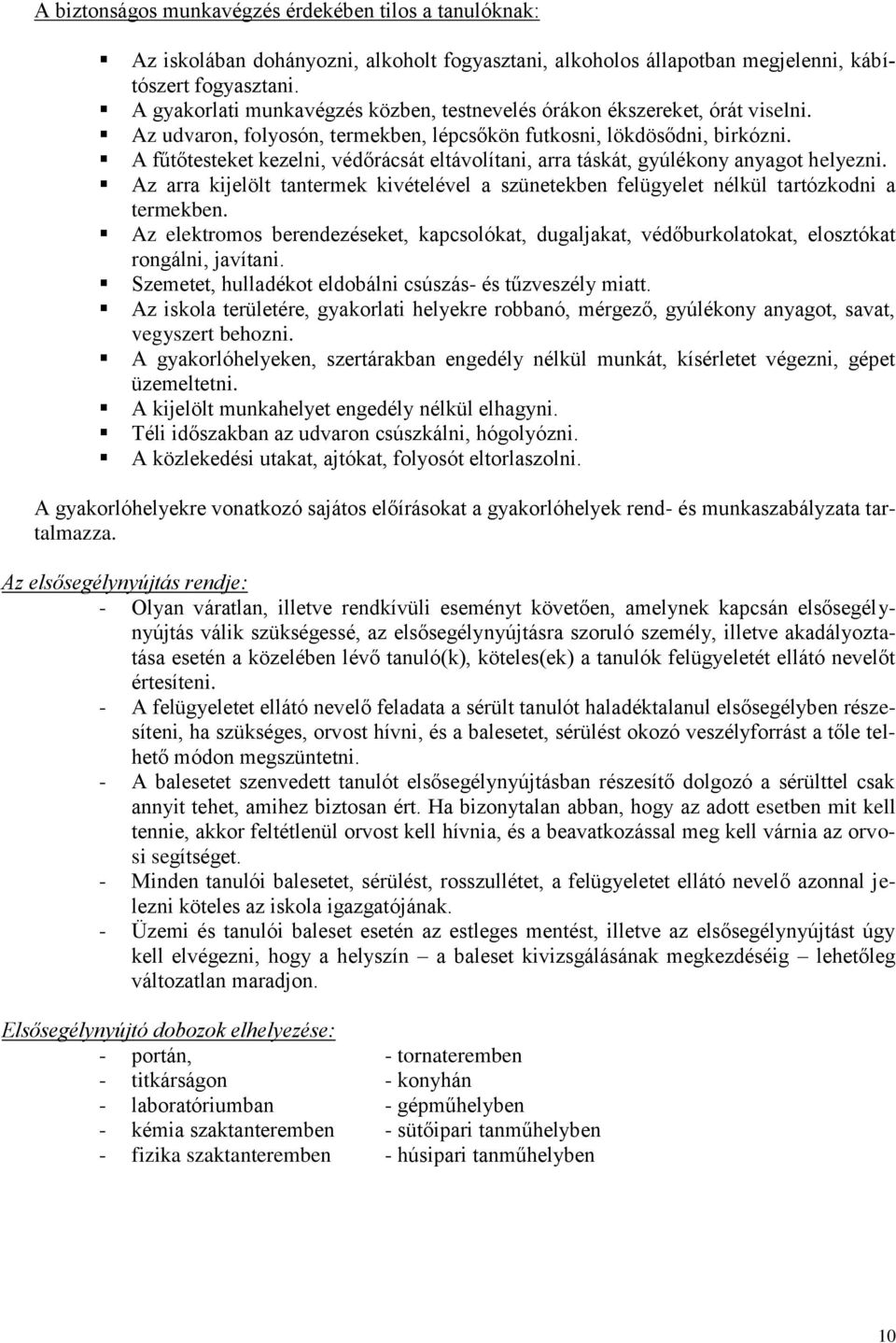 A fűtőtesteket kezelni, védőrácsát eltávolítani, arra táskát, gyúlékony anyagot helyezni. Az arra kijelölt tantermek kivételével a szünetekben felügyelet nélkül tartózkodni a termekben.