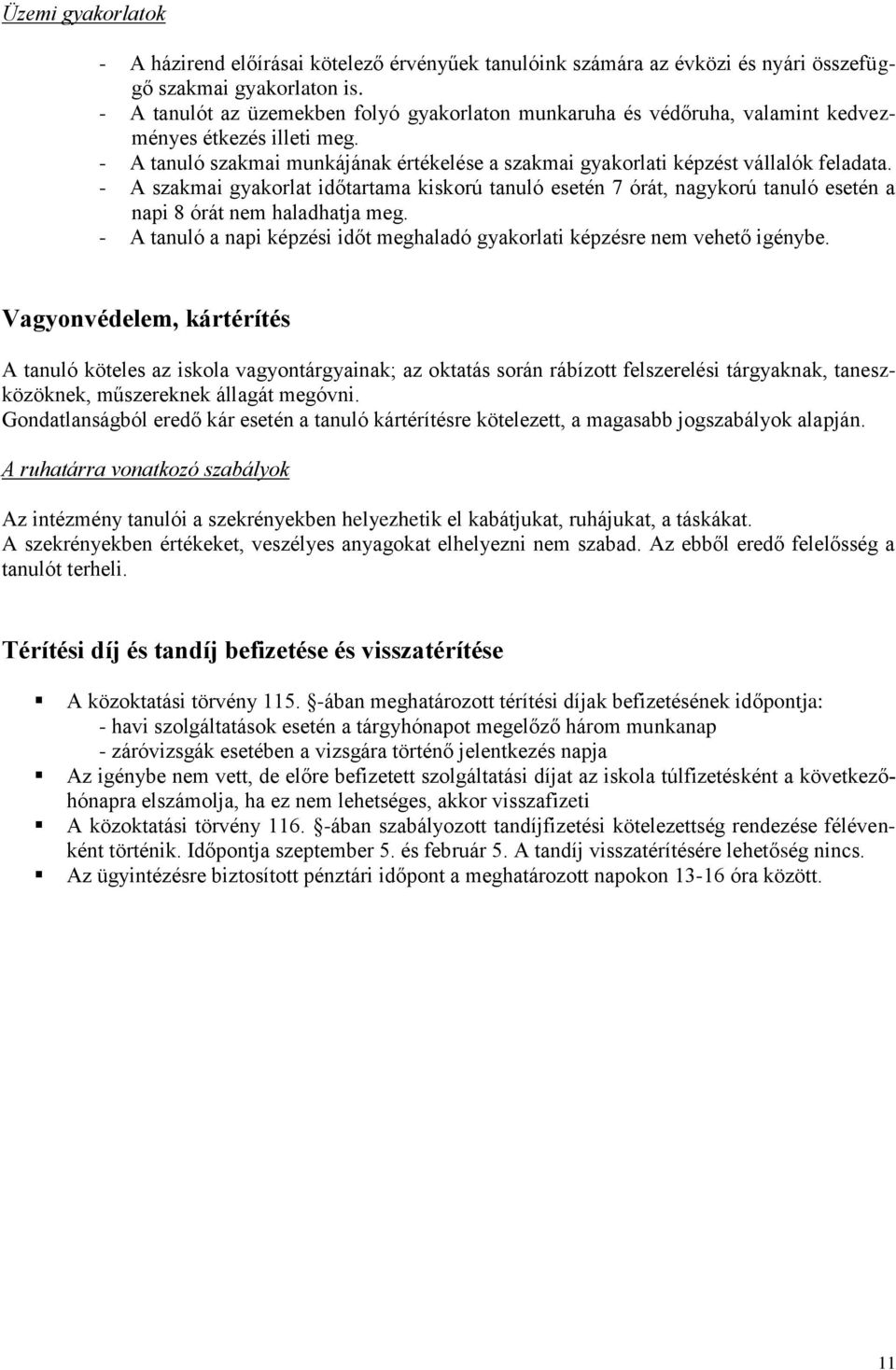 - A szakmai gyakorlat időtartama kiskorú tanuló esetén 7 órát, nagykorú tanuló esetén a napi 8 órát nem haladhatja meg. - A tanuló a napi képzési időt meghaladó gyakorlati képzésre nem vehető igénybe.
