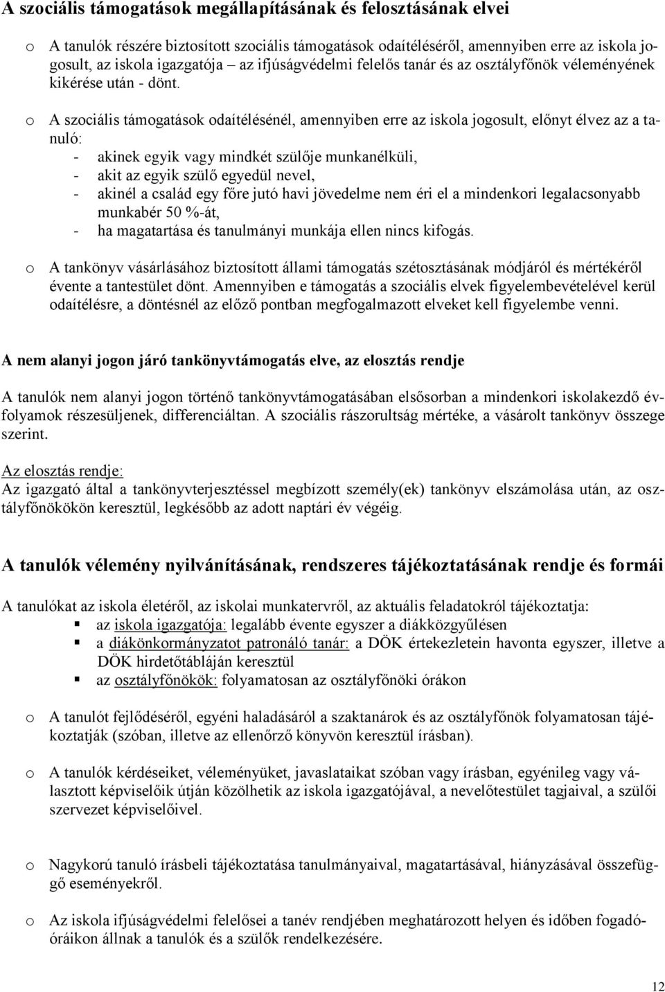 o A szociális támogatások odaítélésénél, amennyiben erre az iskola jogosult, előnyt élvez az a tanuló: - akinek egyik vagy mindkét szülője munkanélküli, - akit az egyik szülő egyedül nevel, - akinél