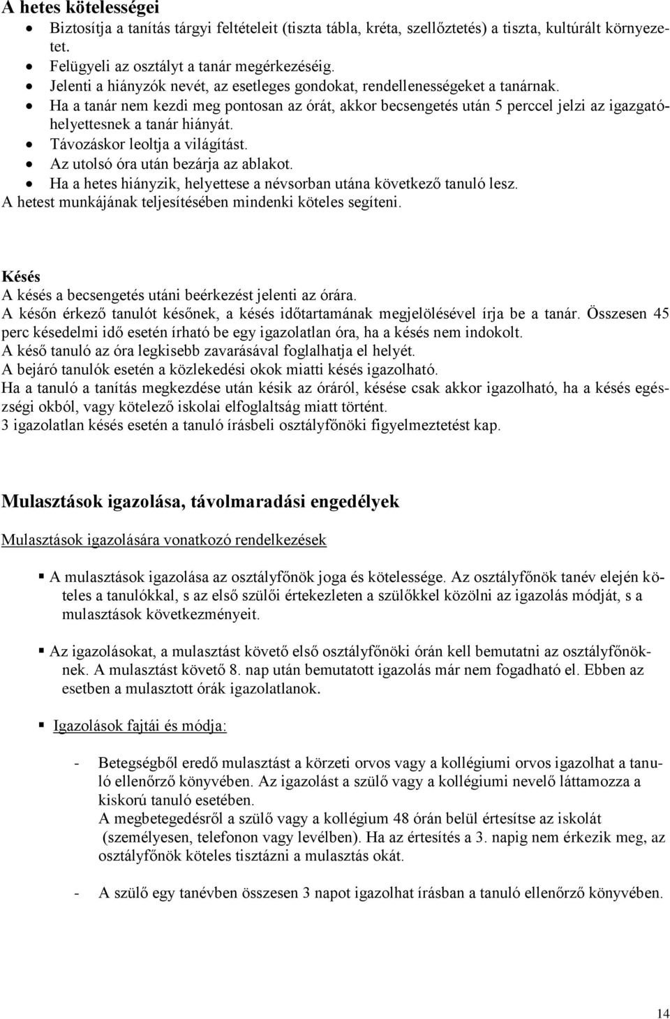Ha a tanár nem kezdi meg pontosan az órát, akkor becsengetés után 5 perccel jelzi az igazgatóhelyettesnek a tanár hiányát. Távozáskor leoltja a világítást. Az utolsó óra után bezárja az ablakot.
