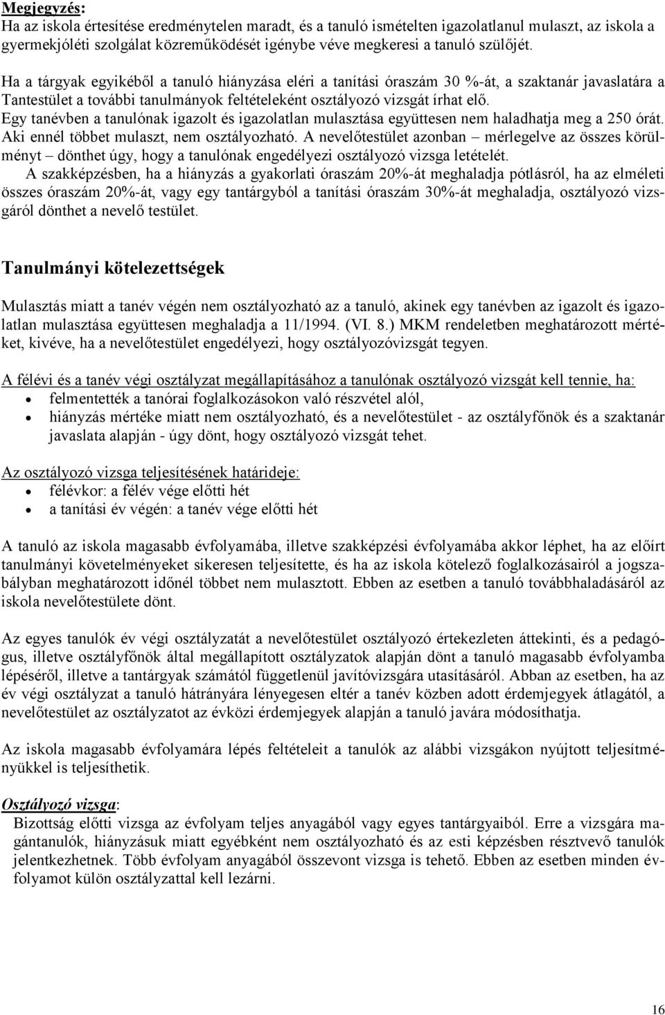 Egy tanévben a tanulónak igazolt és igazolatlan mulasztása együttesen nem haladhatja meg a 250 órát. Aki ennél többet mulaszt, nem osztályozható.