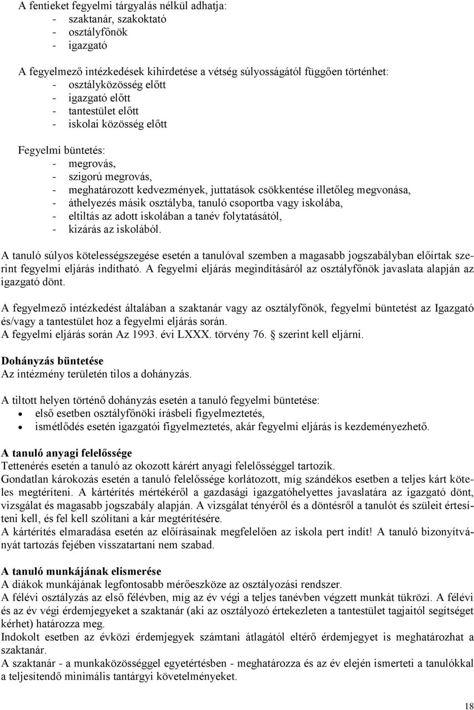 áthelyezés másik osztályba, tanuló csoportba vagy iskolába, - eltiltás az adott iskolában a tanév folytatásától, - kizárás az iskolából.
