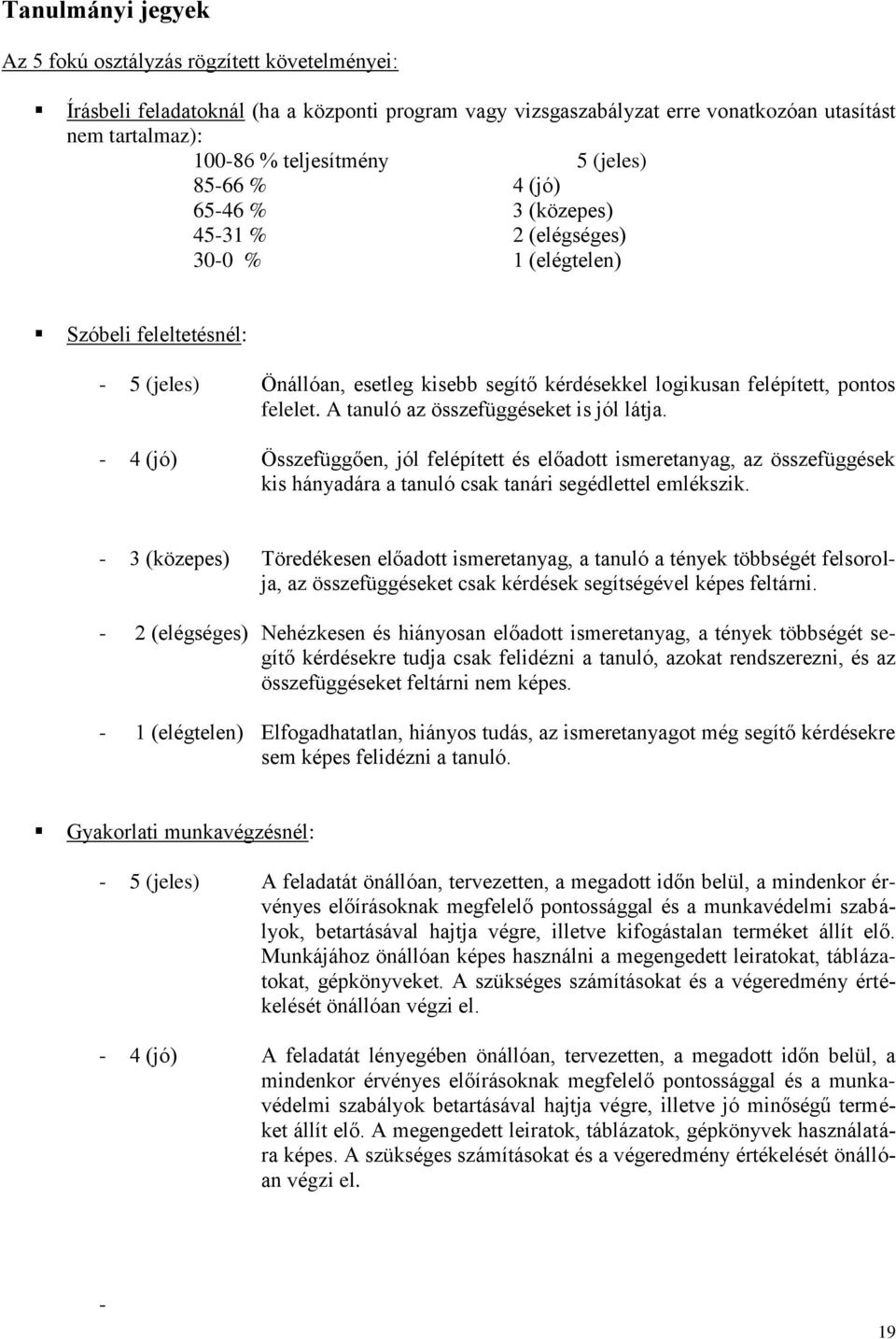 felelet. A tanuló az összefüggéseket is jól látja. - 4 (jó) Összefüggően, jól felépített és előadott ismeretanyag, az összefüggések kis hányadára a tanuló csak tanári segédlettel emlékszik.