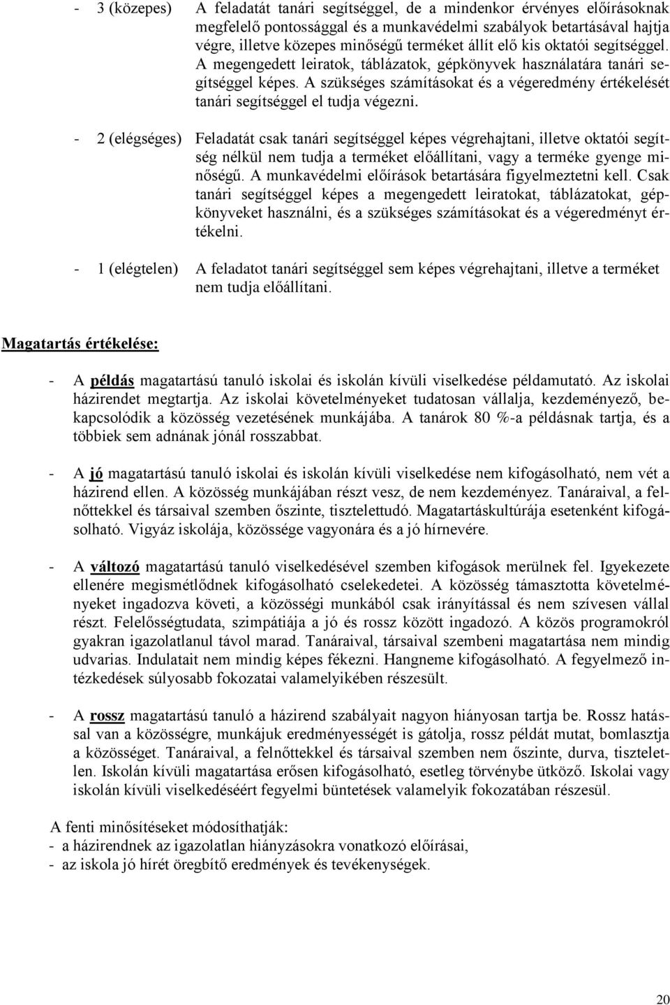 A szükséges számításokat és a végeredmény értékelését tanári segítséggel el tudja végezni.
