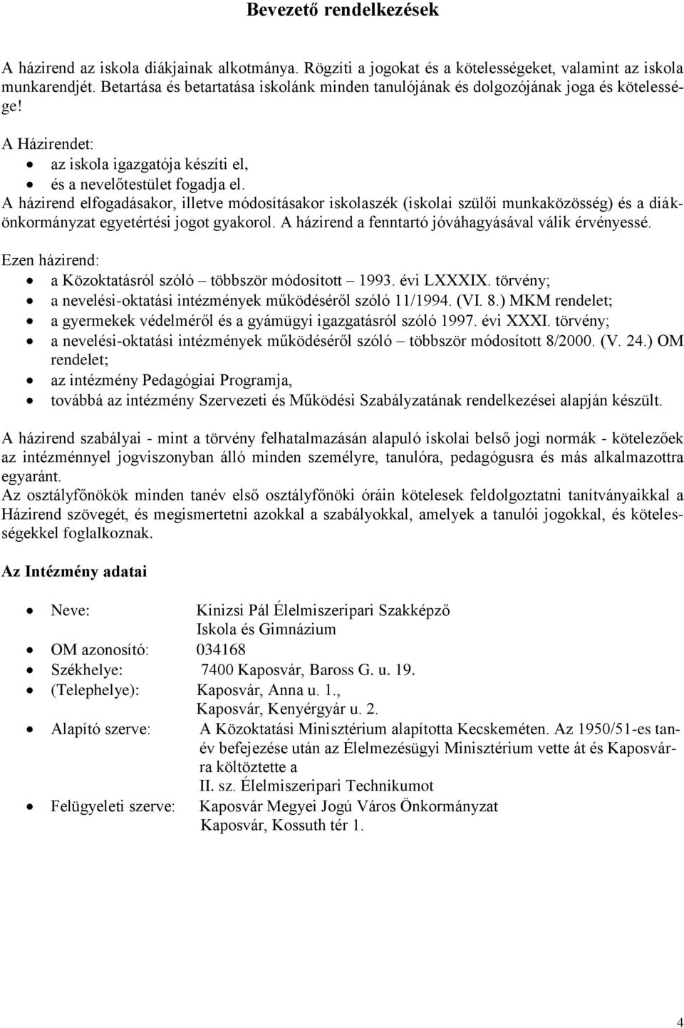 A házirend elfogadásakor, illetve módosításakor iskolaszék (iskolai szülői munkaközösség) és a diákönkormányzat egyetértési jogot gyakorol. A házirend a fenntartó jóváhagyásával válik érvényessé.