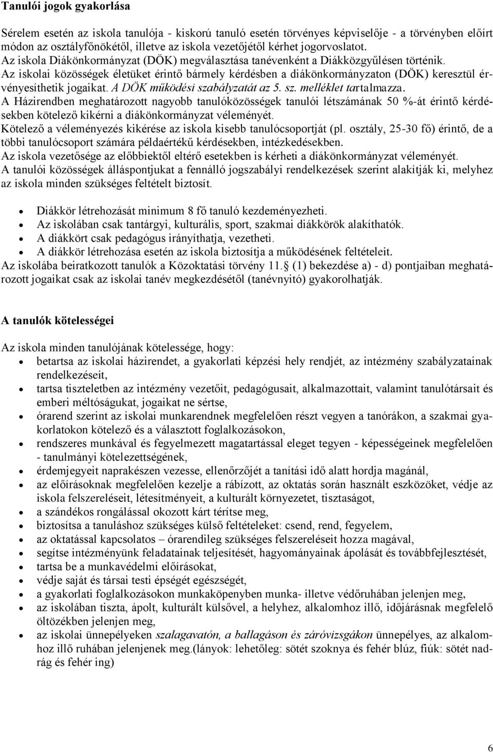 Az iskolai közösségek életüket érintő bármely kérdésben a diákönkormányzaton (DÖK) keresztül érvényesíthetik jogaikat. A DÖK működési szabályzatát az 5. sz. melléklet tartalmazza.