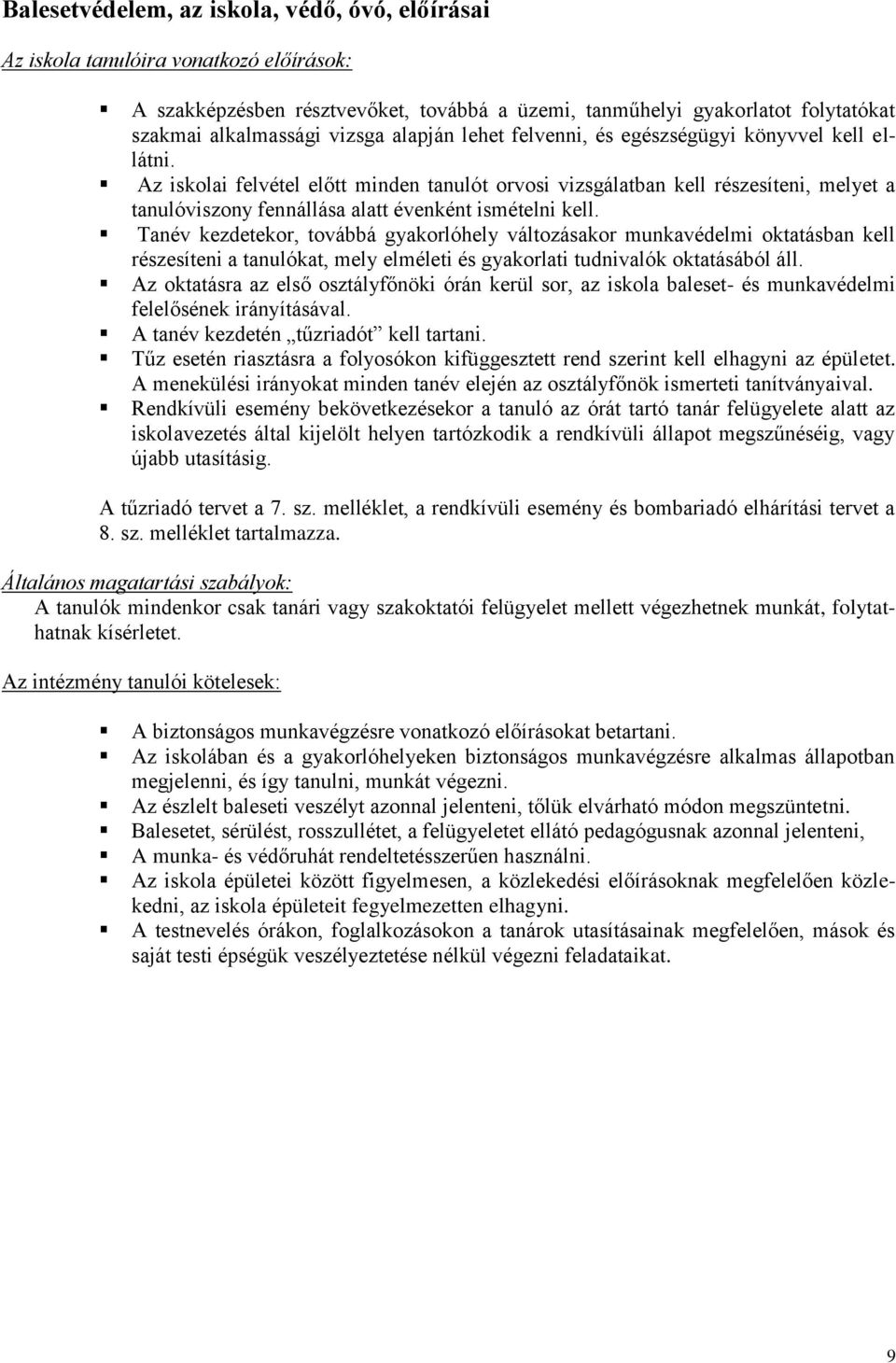 Az iskolai felvétel előtt minden tanulót orvosi vizsgálatban kell részesíteni, melyet a tanulóviszony fennállása alatt évenként ismételni kell.