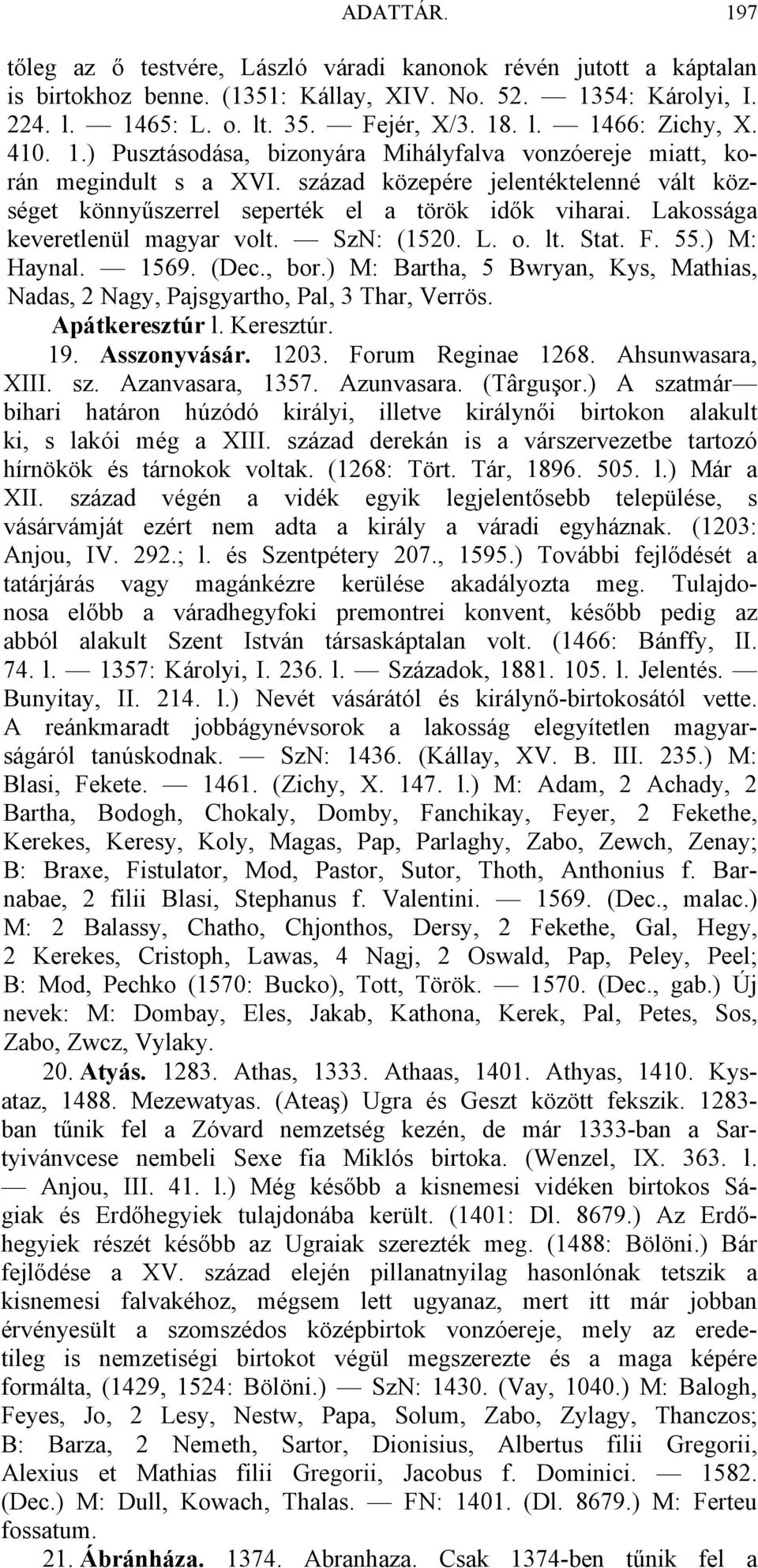 Lakossága keveretlenül magyar volt. SzN: (1520. L. o. lt. Stat. F. 55.) M: Haynal. 1569. (Dec., bor.) M: Bartha, 5 Bwryan, Kys, Mathias, Nadas, 2 Nagy, Pajsgyartho, Pal, 3 Thar, Verrös.