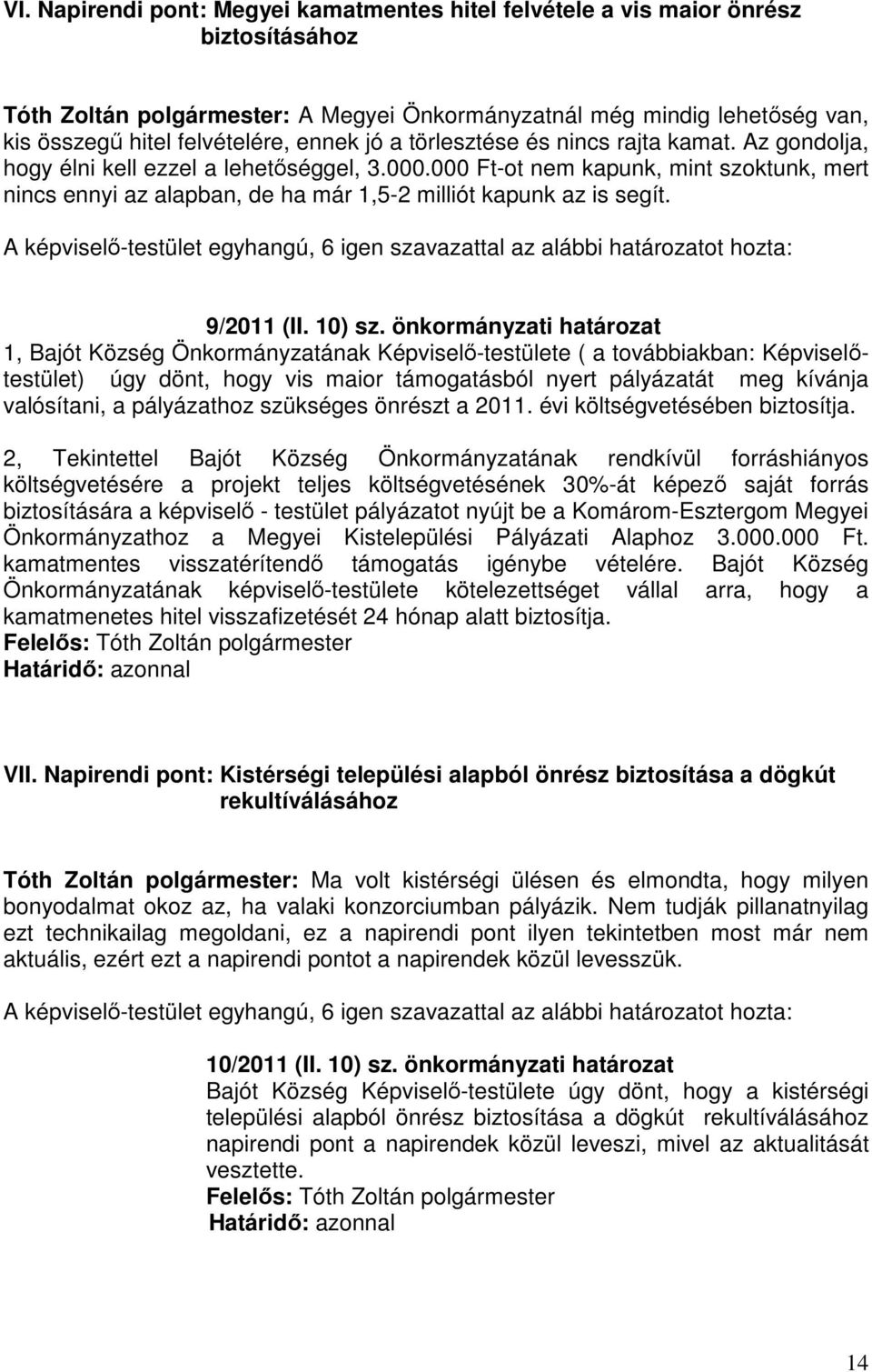 000 Ft-ot nem kapunk, mint szoktunk, mert nincs ennyi az alapban, de ha már 1,5-2 milliót kapunk az is segít. A képviselő-testület egyhangú, 6 igen szavazattal az alábbi határozatot hozta: 9/2011 (II.