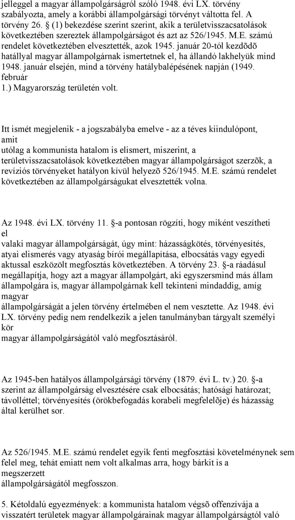 január 20-tól kezdõdõ hatállyal magyar állampolgárnak ismertetnek el, ha állandó lakhelyük mind 1948. január elsején, mind a törvény hatálybalépésének napján (1949. február 1.