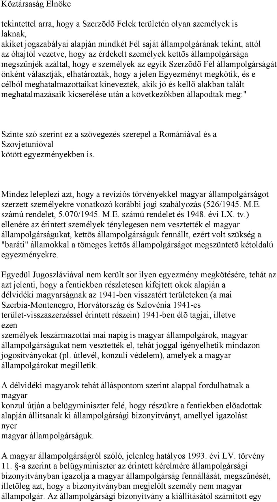 meghatalmazottaikat kinevezték, akik jó és kellõ alakban talált meghatalmazásaik kicserélése után a következõkben állapodtak meg:" Szinte szó szerint ez a szövegezés szerepel a Romániával és a