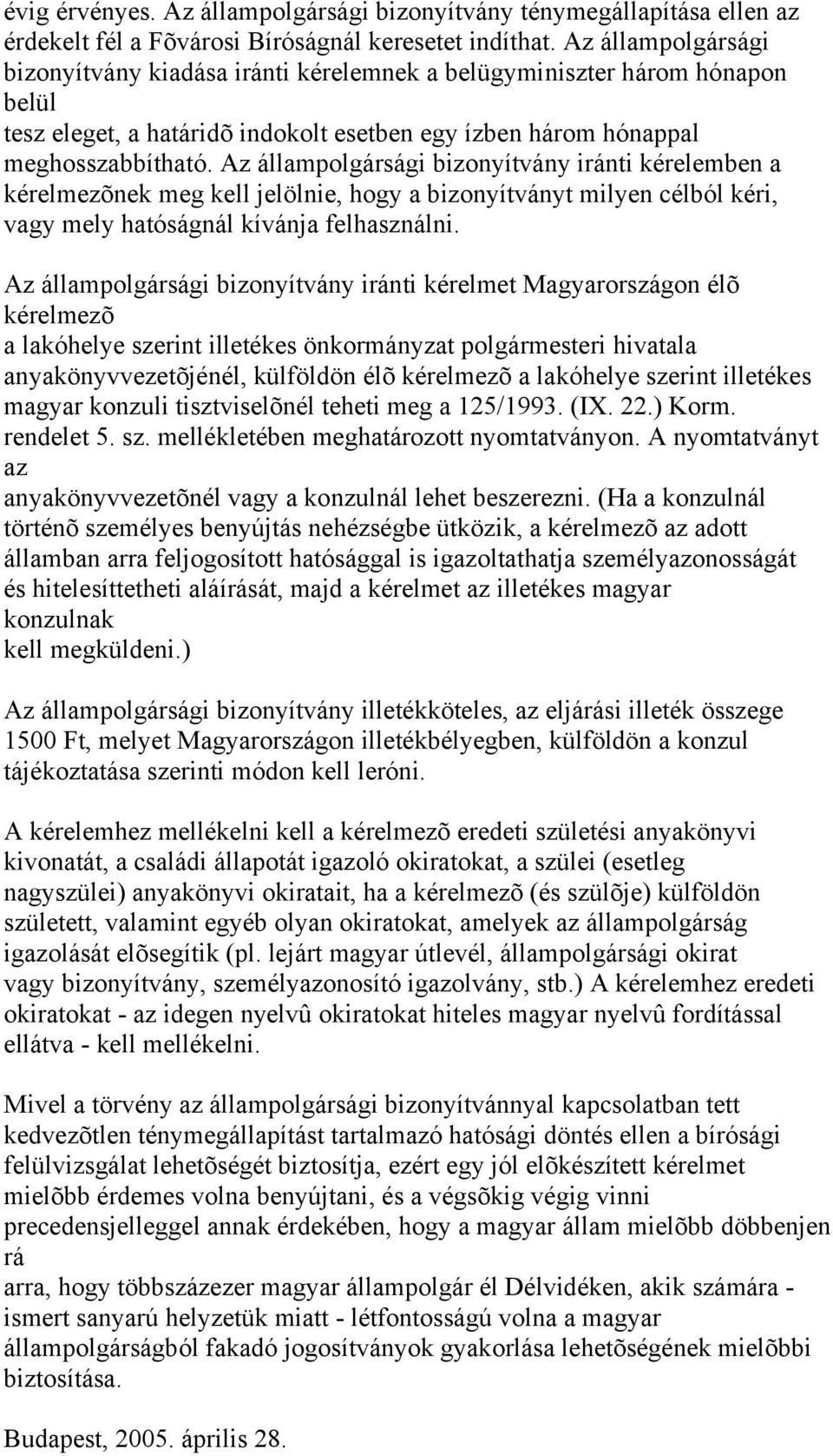 Az állampolgársági bizonyítvány iránti kérelemben a kérelmezõnek meg kell jelölnie, hogy a bizonyítványt milyen célból kéri, vagy mely hatóságnál kívánja felhasználni.