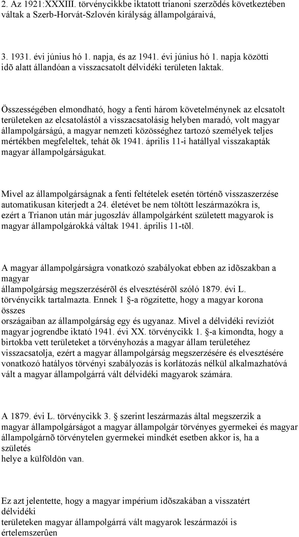 Összességében elmondható, hogy a fenti három követelménynek az elcsatolt területeken az elcsatolástól a visszacsatolásig helyben maradó, volt magyar állampolgárságú, a magyar nemzeti közösséghez