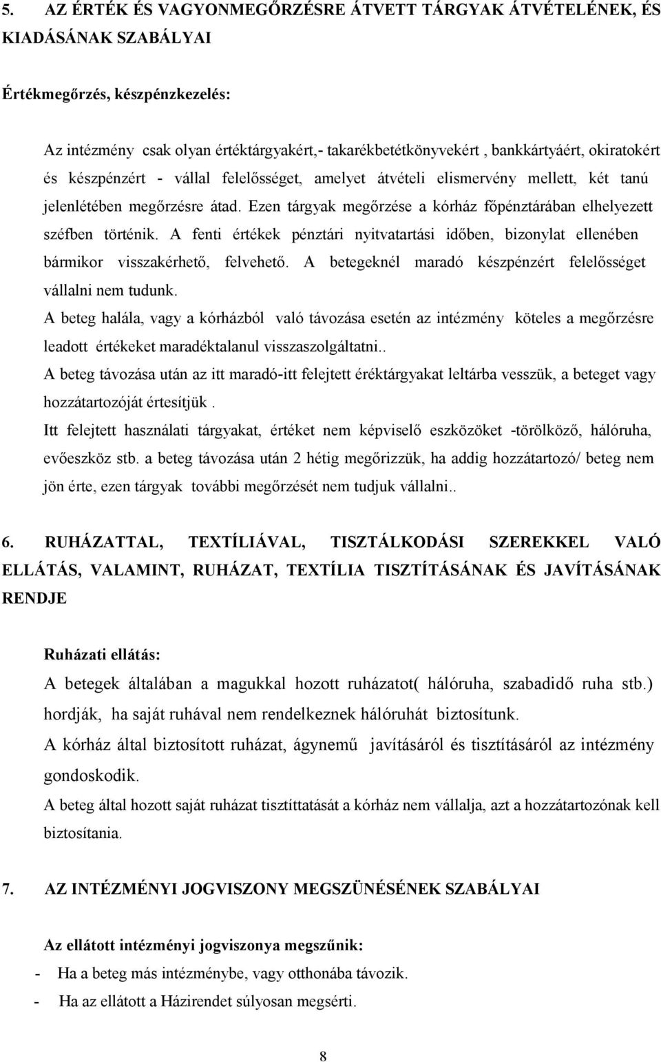 Ezen tárgyak megőrzése a kórház főpénztárában elhelyezett széfben történik. A fenti értékek pénztári nyitvatartási időben, bizonylat ellenében bármikor visszakérhető, felvehető.