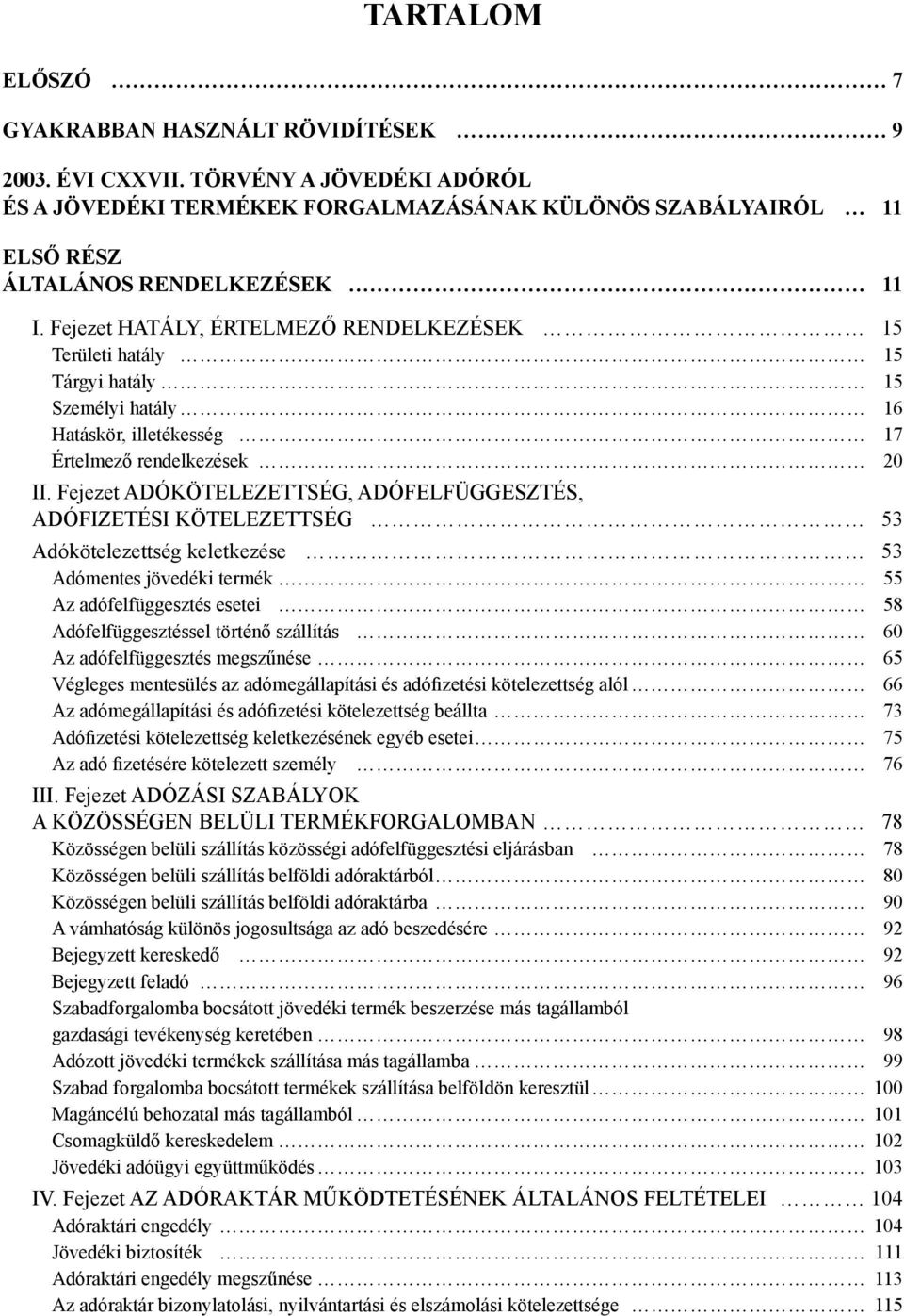 Fejezet ADÓKÖTELEZETTSÉG, ADÓFELFÜGGESZTÉS, ADÓFIZETÉSI KÖTELEZETTSÉG 53 Adókötelezettség keletkezése 53 Adómentes jövedéki termék 55 Az adófelfüggesztés esetei 58 Adófelfüggesztéssel történő