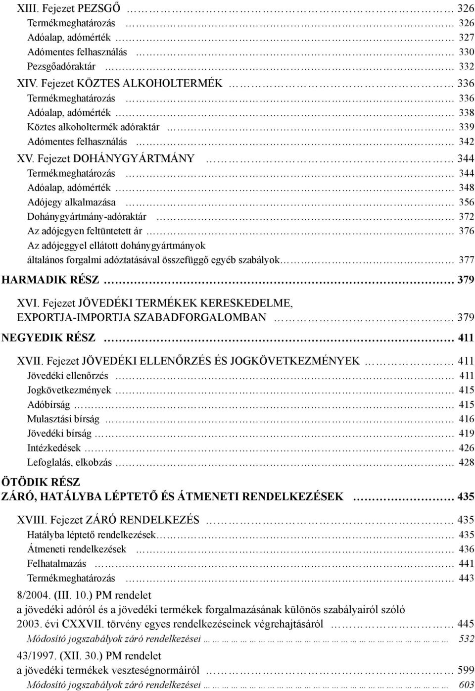 Fejezet DOHÁNYGYÁRTMÁNY 344 Termékmeghatározás 344 Adóalap, adómérték 348 Adójegy alkalmazása 356 Dohánygyártmány-adóraktár 372 Az adójegyen feltüntetett ár 376 Az adójeggyel ellátott