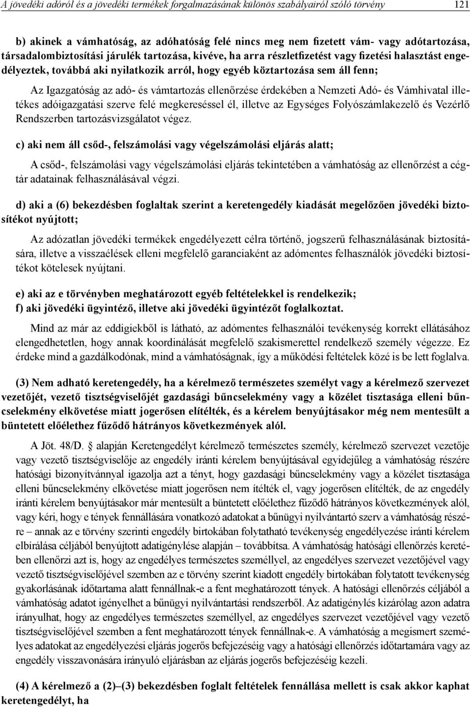 adó- és vámtartozás ellenőrzése érdekében a Nemzeti Adó- és Vámhivatal illetékes adóigazgatási szerve felé megkereséssel él, illetve az Egységes Folyószámlakezelő és Vezérlő Rendszerben