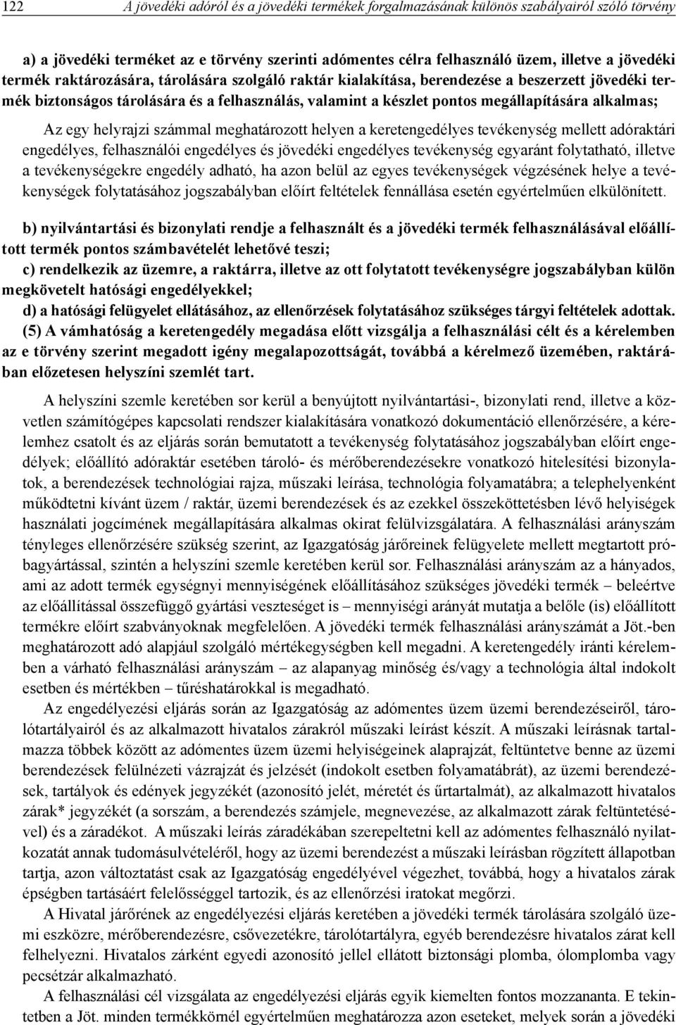 egy helyrajzi számmal meghatározott helyen a keretengedélyes tevékenység mellett adóraktári engedélyes, felhasználói engedélyes és jövedéki engedélyes tevékenység egyaránt folytatható, illetve a
