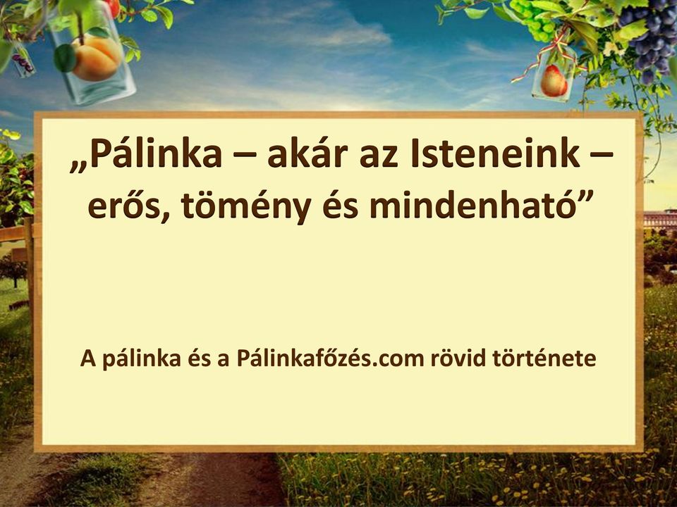 és mindenható A pálinka