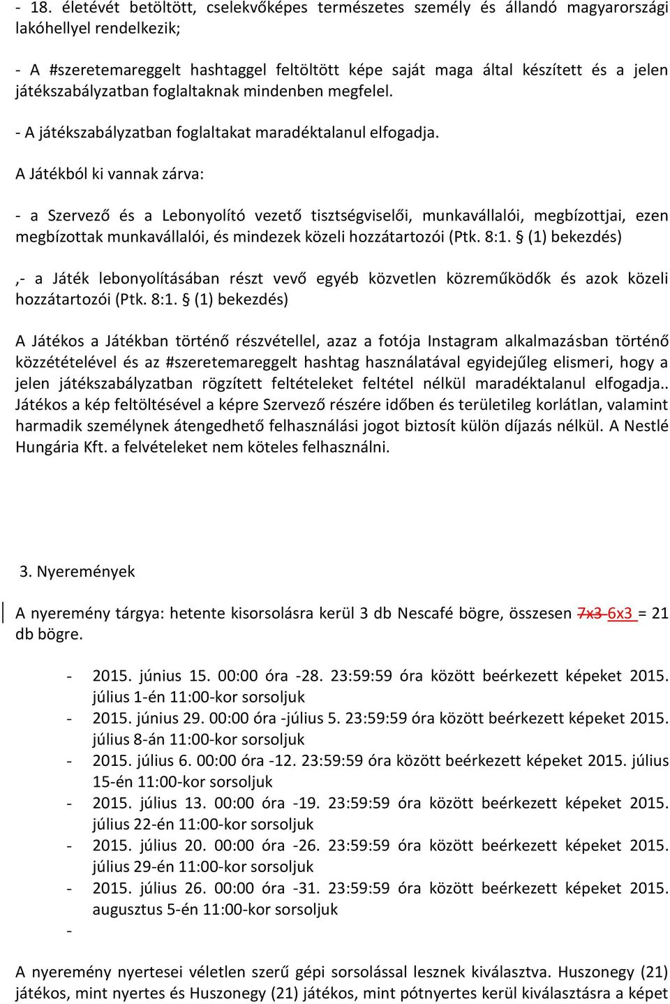 A Játékból ki vannak zárva: - a Szervező és a Lebonyolító vezető tisztségviselői, munkavállalói, megbízottjai, ezen megbízottak munkavállalói, és mindezek közeli hozzátartozói (Ptk. 8:1.