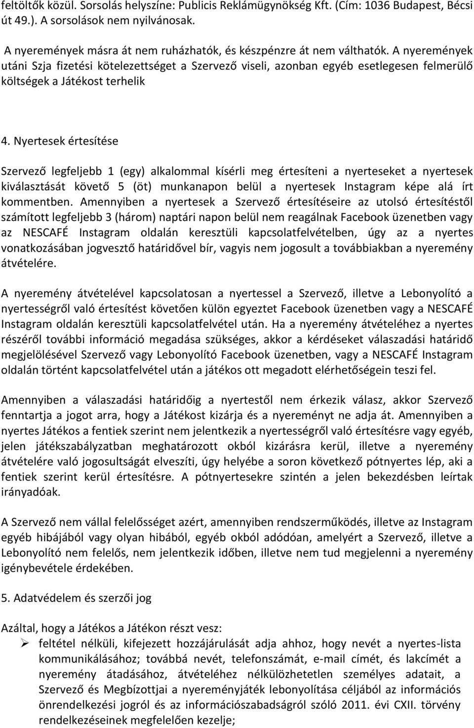 A nyeremények utáni Szja fizetési kötelezettséget a Szervező viseli, azonban egyéb esetlegesen felmerülő költségek a Játékost terhelik 4.