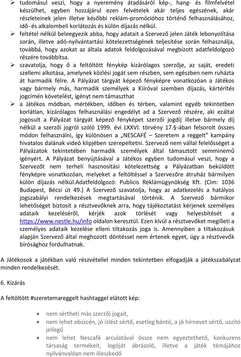 feltétel nélkül beleegyezik abba, hogy adatait a Szervező jelen Játék lebonyolítása során, illetve adó-nyilvántartási kötelezettségének teljesítése során felhasználja, továbbá, hogy azokat az általa