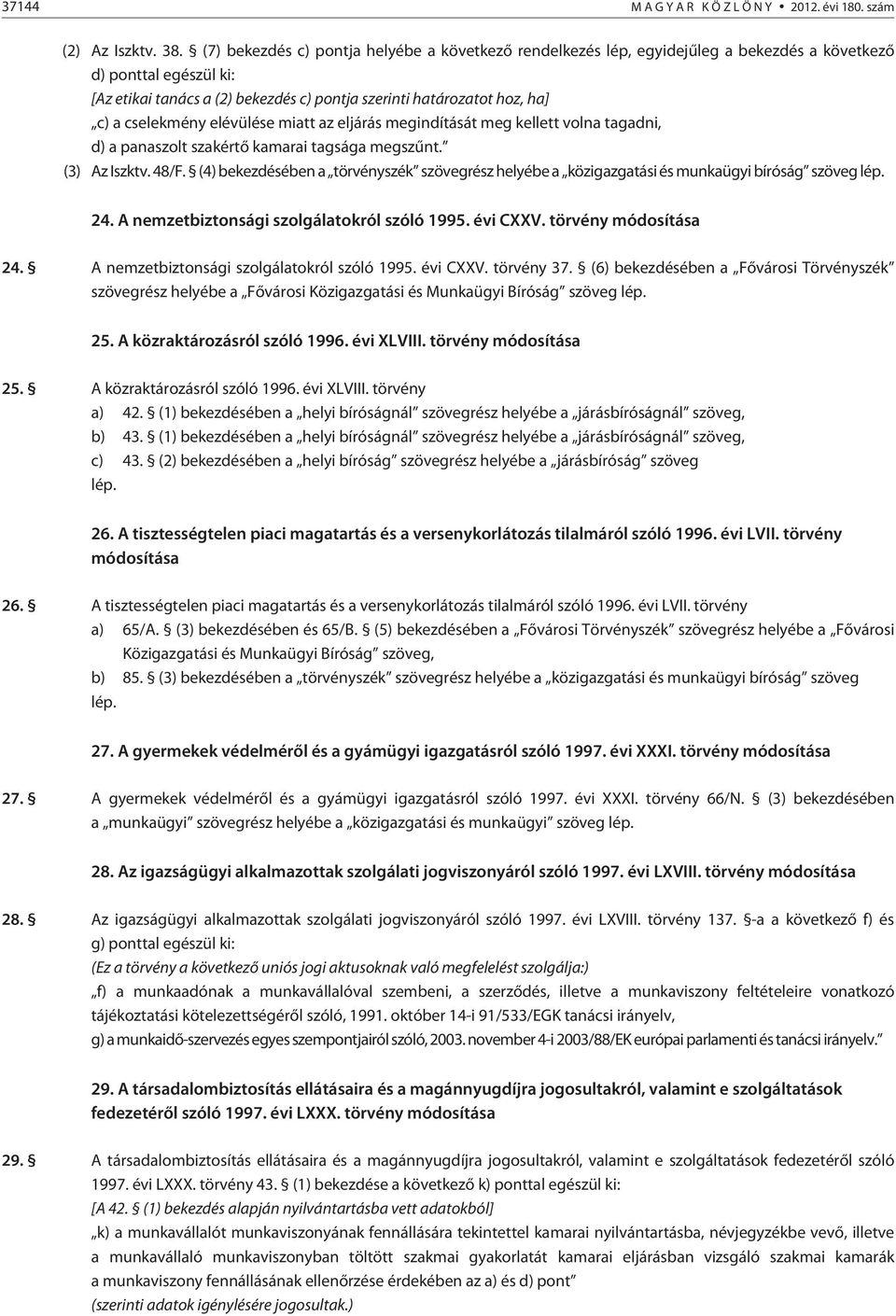 cselekmény elévülése miatt az eljárás megindítását meg kellett volna tagadni, d) a panaszolt szakértõ kamarai tagsága megszûnt. (3) Az Iszktv. 48/F.