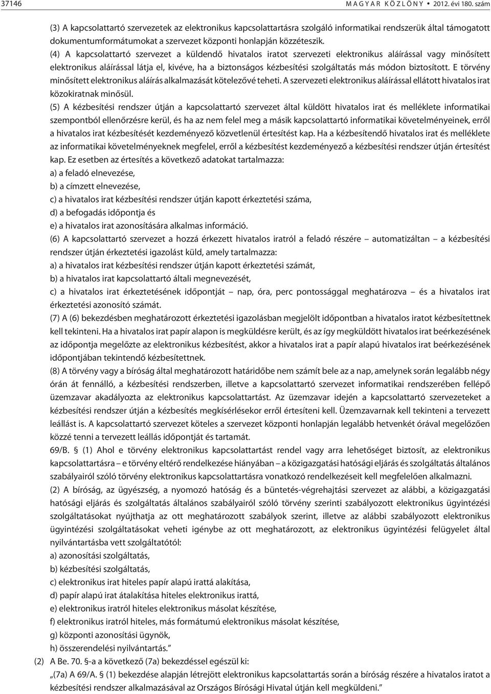 (4) A kapcsolattartó szervezet a küldendõ hivatalos iratot szervezeti elektronikus aláírással vagy minõsített elektronikus aláírással látja el, kivéve, ha a biztonságos kézbesítési szolgáltatás más