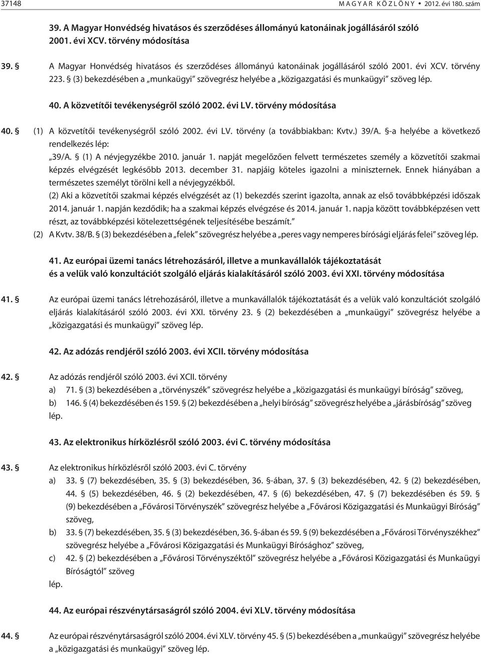 A közvetítõi tevékenységrõl szóló 2002. évi LV. törvény módosítása 40. (1) A közvetítõi tevékenységrõl szóló 2002. évi LV. törvény (a továbbiakban: Kvtv.) 39/A.