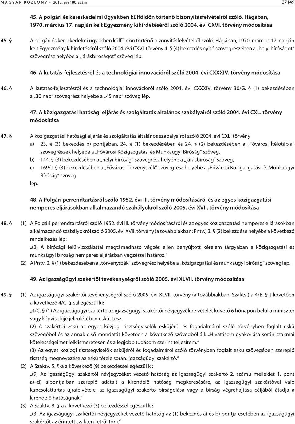 napján kelt Egyezmény kihirdetésérõl szóló 2004. évi CXVI. törvény 4. (4) bekezdés nyitó szövegrészében a helyi bíróságot szövegrész helyébe a járásbíróságot szöveg 46.