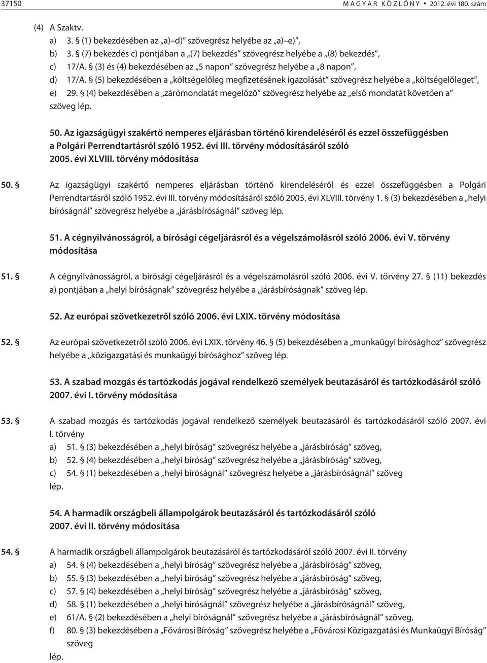 (5) bekezdésében a költségelõleg megfizetésének igazolását szövegrész helyébe a költségelõleget, e) 29.