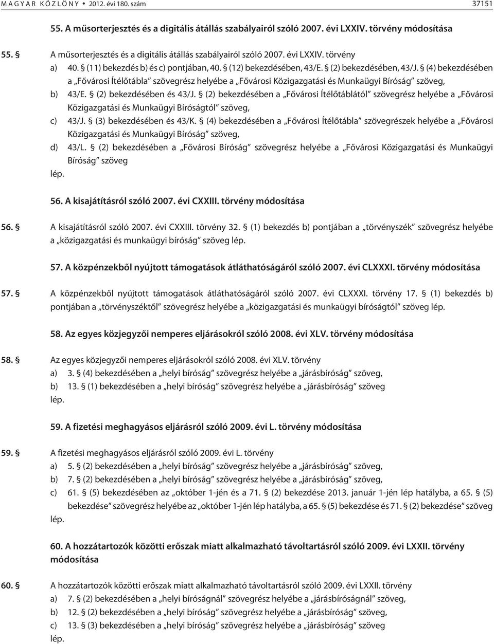 (4) bekezdésében a Fõvárosi Ítélõtábla szövegrész helyébe a Fõvárosi Közigazgatási és Munkaügyi Bíróság szöveg, b) 43/E. (2) bekezdésében és 43/J.