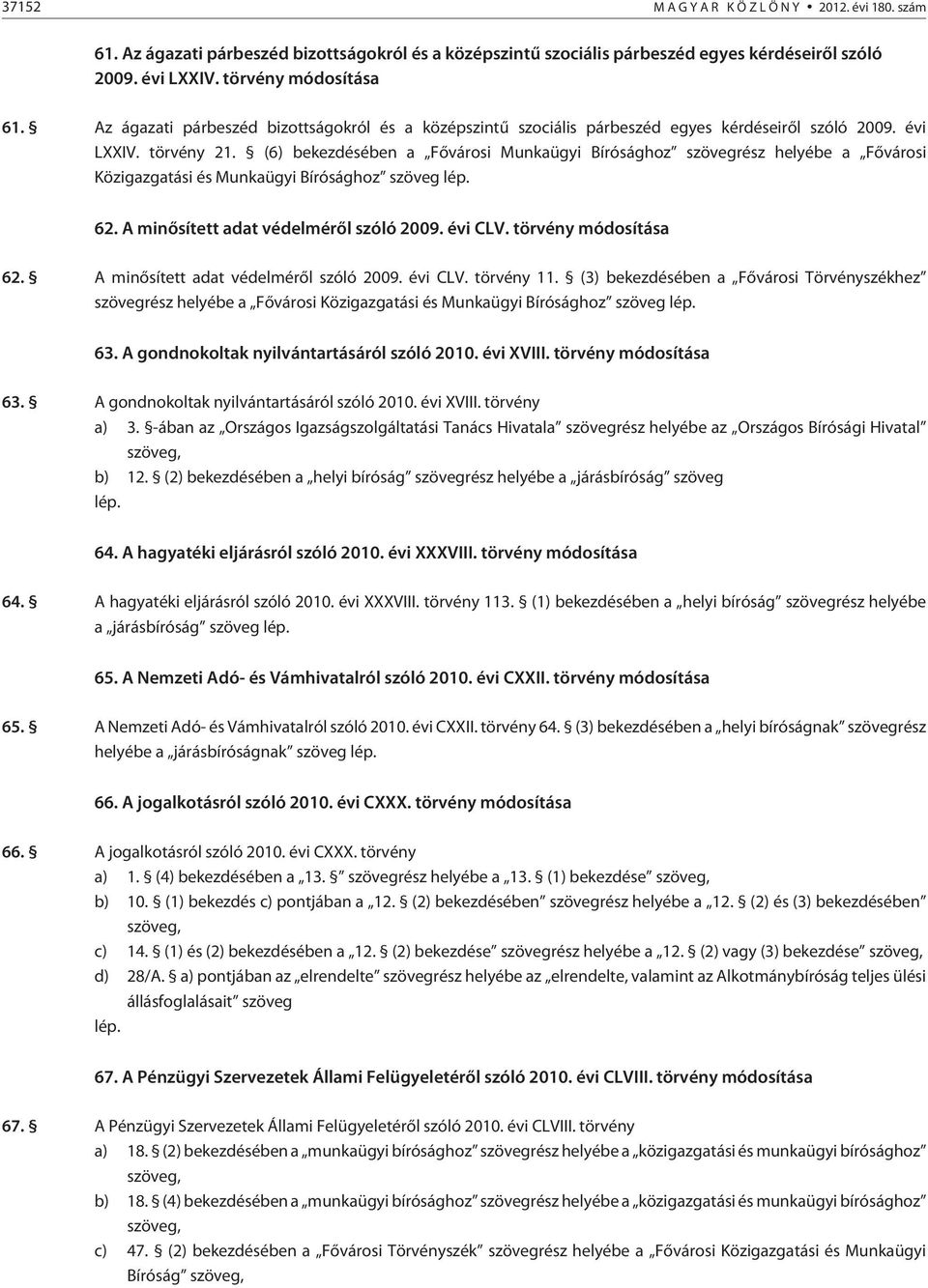 (6) bekezdésében a Fõvárosi Munkaügyi Bírósághoz szövegrész helyébe a Fõvárosi Közigazgatási és Munkaügyi Bírósághoz szöveg 62. A minõsített adat védelmérõl szóló 2009. évi CLV. törvény módosítása 62.