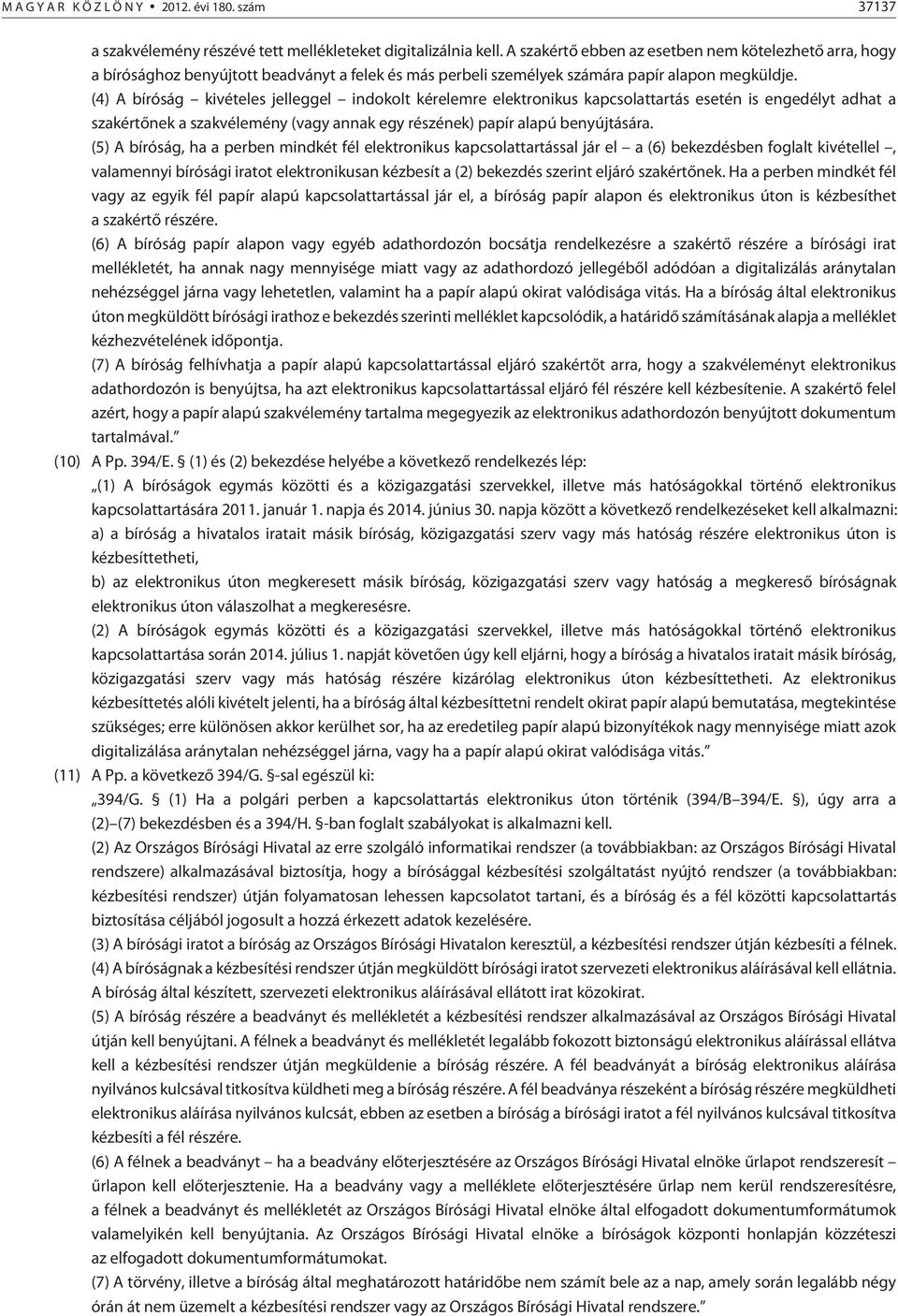 (4) A bíróság kivételes jelleggel indokolt kérelemre elektronikus kapcsolattartás esetén is engedélyt adhat a szakértõnek a szakvélemény (vagy annak egy részének) papír alapú benyújtására.