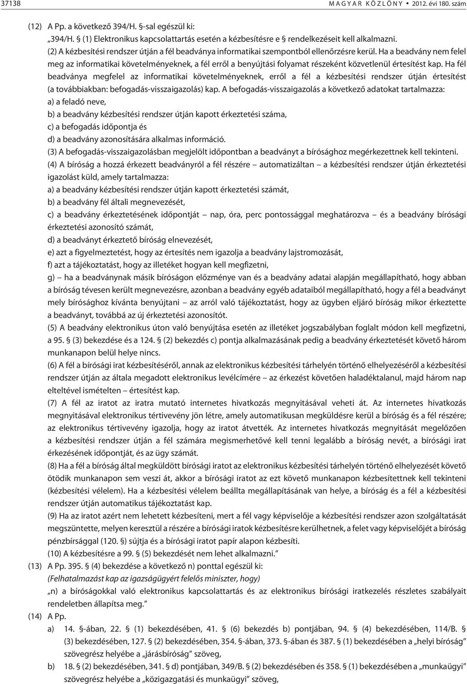 Ha a beadvány nem felel meg az informatikai követelményeknek, a fél errõl a benyújtási folyamat részeként közvetlenül értesítést kap.