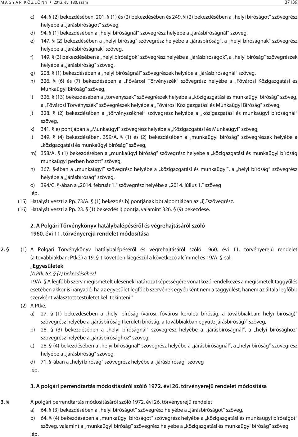 (2) bekezdésében a helyi bíróság szövegrész helyébe a járásbíróság, a helyi bíróságnak szövegrész helyébe a járásbíróságnak szöveg, f) 149.
