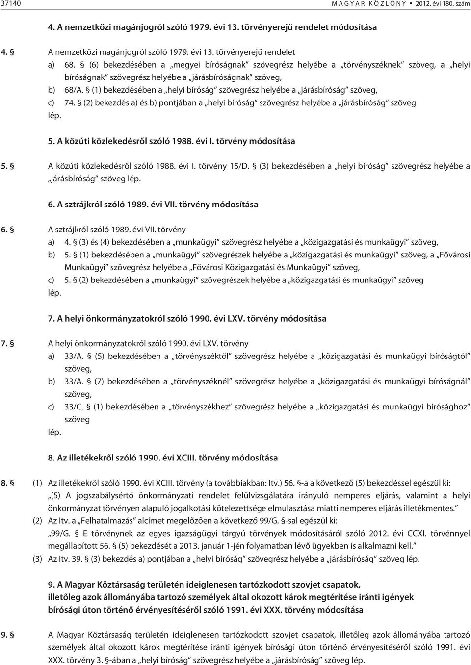 (1) bekezdésében a helyi bíróság szövegrész helyébe a járásbíróság szöveg, c) 74. (2) bekezdés a) és b) pontjában a helyi bíróság szövegrész helyébe a járásbíróság szöveg 5.