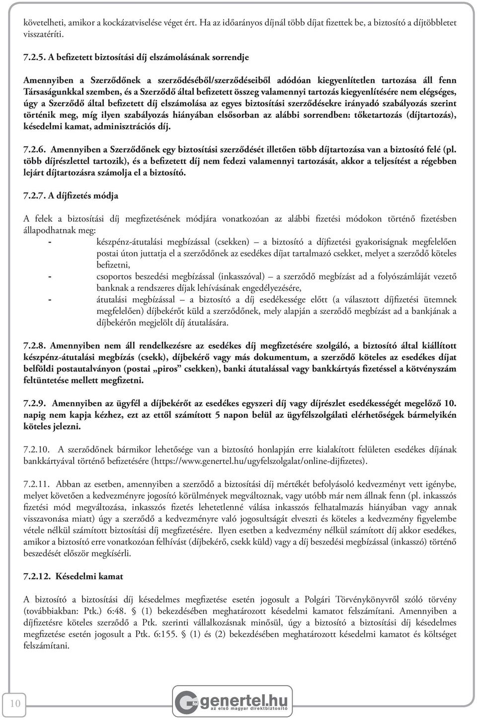 befizetett összeg valamennyi tartozás kiegyenlítésére nem elégséges, úgy a Szerződő által befizetett díj elszámolása az egyes biztosítási szerződésekre irányadó szabályozás szerint történik meg, míg